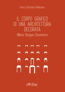 Il corpo grafico di una architettura decorata. Rilievo, disegno, ornamento