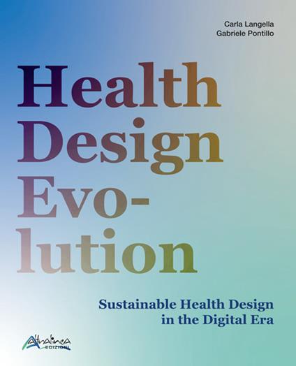 Health design evolution. Sustainable health design in the digital era - Carla Langella,Gabriele Pontillo - copertina
