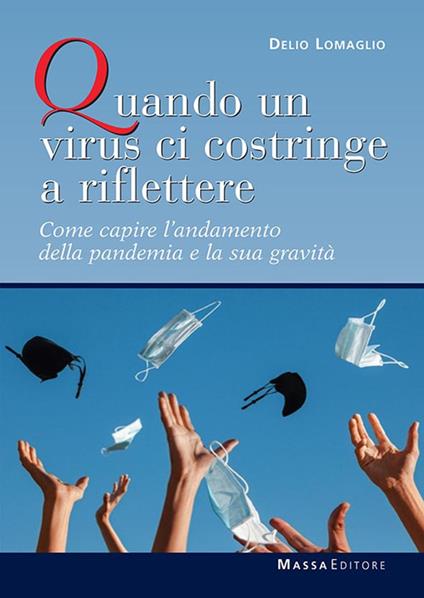 Quando un virus ci costringe a riflettere. Come capire l'andamento della pandemia e la sua gravità - Delio Lomaglio - copertina