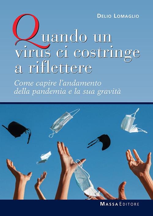 Quando un virus ci costringe a riflettere. Come capire l'andamento della pandemia e la sua gravità - Delio Lomaglio - copertina