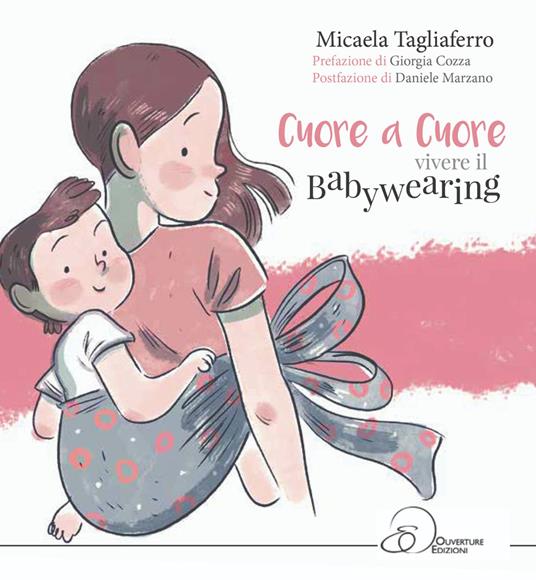 Cuore a cuore. Vivere il babywearing - Micaela Tagliaferro - copertina