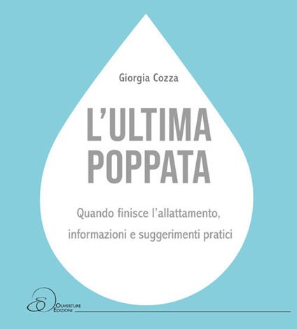 L'ultima poppata. Quando finisce l’allattamento: informazioni e suggerimenti pratici - Giorgia Cozza - copertina