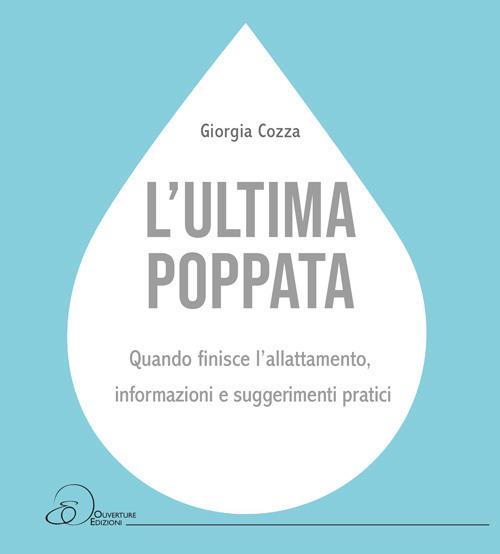 L'ultima poppata. Quando finisce l’allattamento: informazioni e suggerimenti pratici - Giorgia Cozza - copertina
