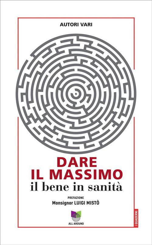 Dare il massimo. Il bene in sanità - Maria Cristina Mantovan - ebook