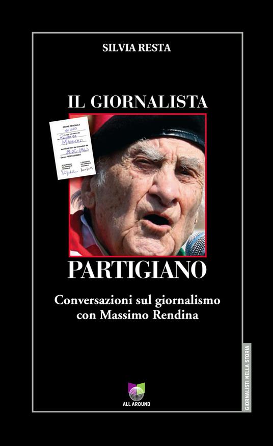 Il giornalista partigiano. Conversazioni sul giornalismo con Massimo Rendina - Silvia Resta,Massimo Rendina - copertina
