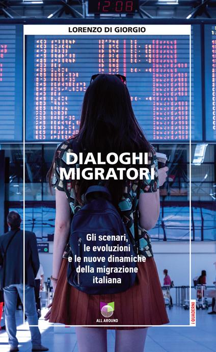Dialoghi migratori. Gli scenari, le evoluzioni e le nuove dinamiche della migrazione italiana - Lorenzo Di Giorgio - copertina