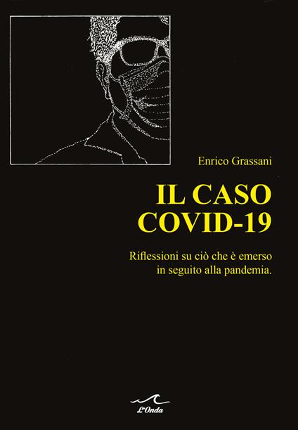 Il caso Covid-19. Riflessioni su ciò che è emerso in seguito alla pandemia - Enrico Grassani - copertina
