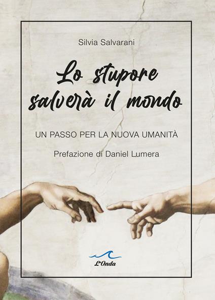 Lo stupore salverà il mondo. Un passo per la nuova umanità - Silvia Salvarani - copertina