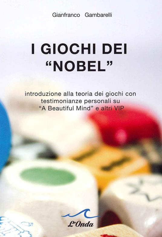 I giochi dei «Nobel». Introduzione alla teoria dei giochi con testimonianze personali su «A beautiful mind» e altri vip - Gianfranco Gambarelli - copertina
