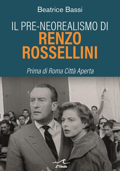 Il pre-neorealismo di Renzo Rossellini. Prima di Roma città aperta - Beatrice Bassi - copertina