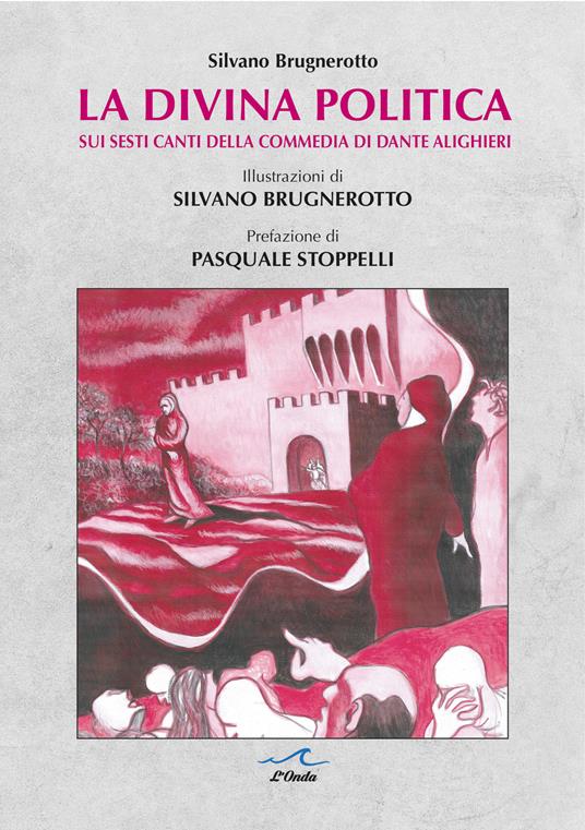 La divina politica. Sui Sesti canti della Commedia di Dante Alighieri - Silvano Brugnerotto - copertina