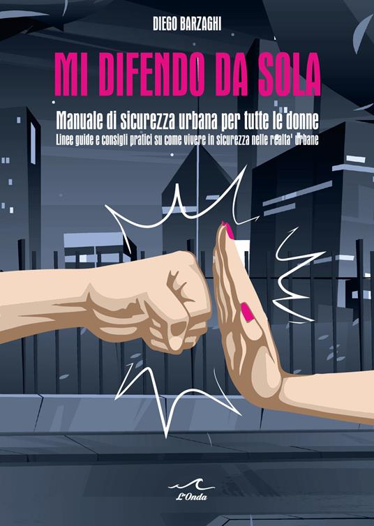 Mi difendo da sola. Manuale di sicurezza urbana per tutte le donne - Diego Barzaghi - copertina
