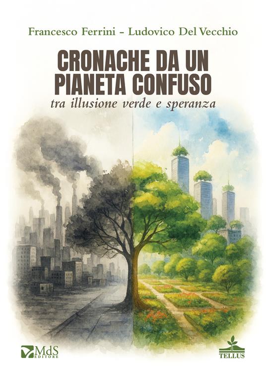 Cronache da un pianeta confuso tra illusione verde e speranza - Francesco Ferrini,Ludovico Del Vecchio - copertina