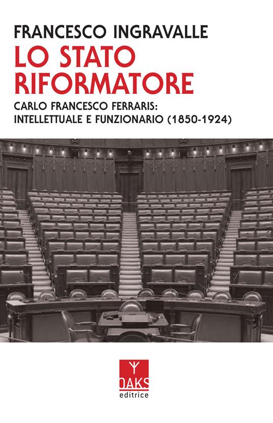 Lo Stato riformatore. Carlo Francesco Ferraris: intellettuale e funzionario (1850-1924) - Francesco Ingravalle - copertina