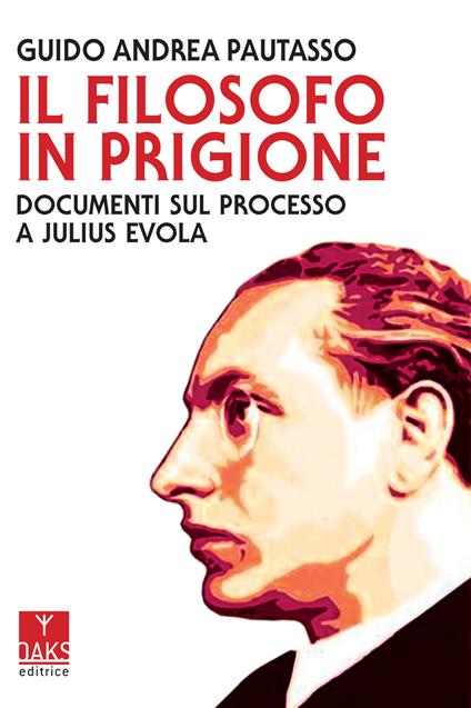 Il filosofo in prigione. Documenti sul processo a Julius Evola - Guido Andrea Pautasso - copertina