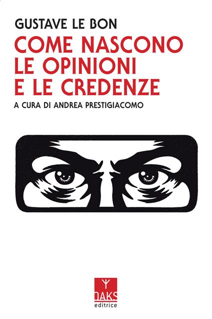 Come nascono le opinioni e le credenze - Gustave Le Bon - copertina
