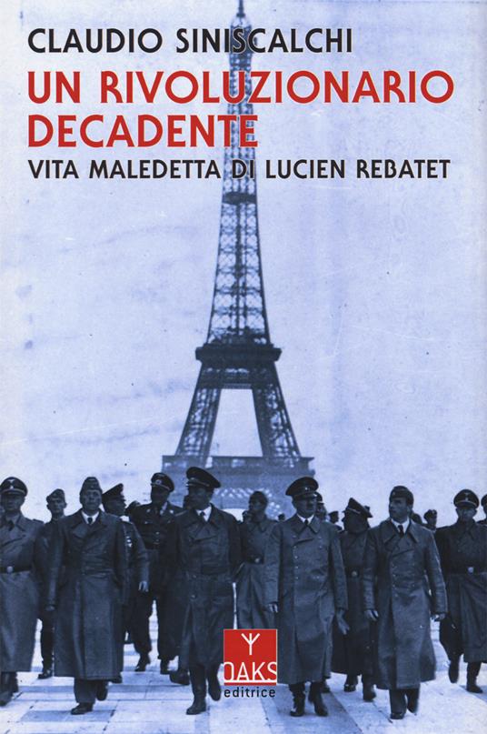 Un rivoluzionario decadente. Vita maledetta di Lucien Rebatet - Claudio Siniscalchi - copertina