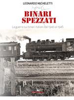 Binari spezzati. La guerra sui binari italiani dal 1940 al 1946. Con QR Code