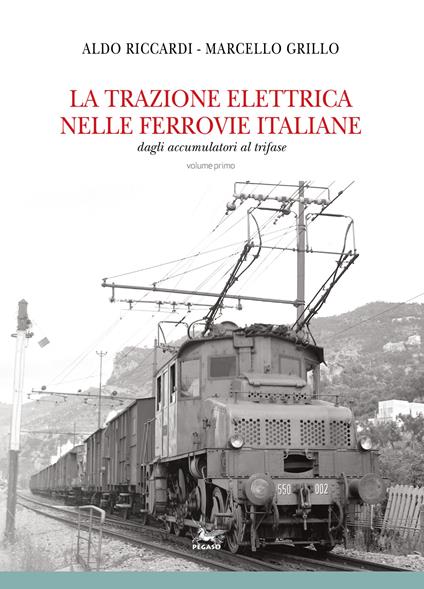 La trazione elettrica nelle ferrovie italane. Vol. 1: Dagli accumulatori al trifase - Aldo Riccardi,Marcello Grillo - copertina