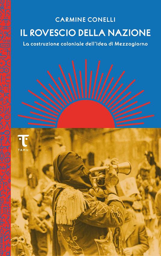 Il rovescio della nazione. La costruzione coloniale dell'idea di Mezzogiorno - Carmine Conelli - copertina