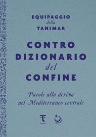 Controdizionario del confine. Parole alla deriva nel Mediterraneo centrale