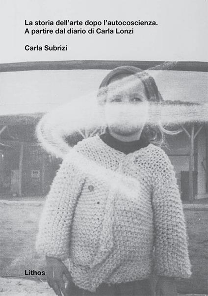 La storia dell'arte dopo l'autocoscienza. A partire dal diario di Carla Lonzi - Carla Subrizi - copertina