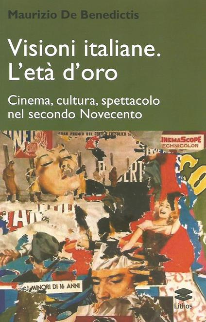 Visioni italiane. L'età d'oro. Cinema, cultura, spettacolo nel secondo Novecento - Maurizio De Benedictis - copertina