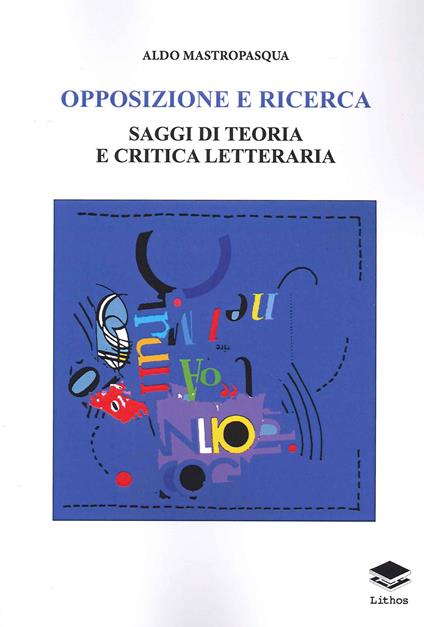Opposizione e ricerca. Saggi di teoria e critica letteraria - Aldo Mastropasqua - copertina