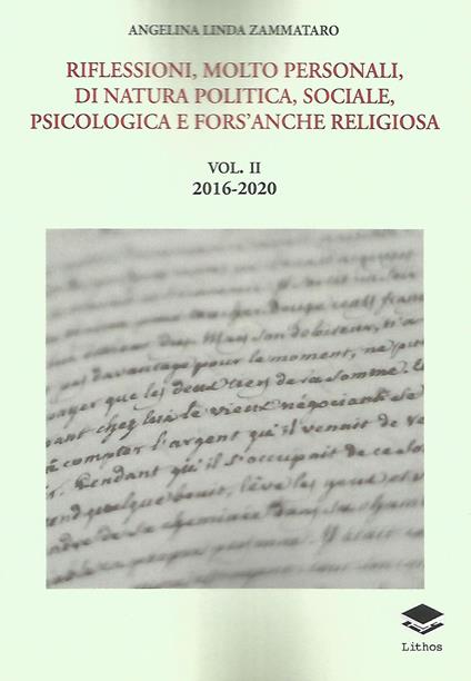 Riflessioni, molto personali, di natura politica, sociale, psicologica e fors'anche religiosa. Vol. 2: 2016-2020. - Angelina Linda Zammataro - copertina