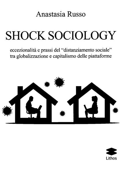 Shock sociology. Eccezionalità e prassi del «distanziamento sociale» tra globalizzazione e capitalismo delle piattaforme - Anastasia Russo - copertina