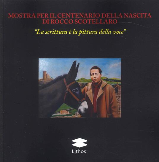 Mostra per il centenario della nascita di Rocco Scotellaro «La scrittura è la pittura della voce» - Michele Picardi,Teresa Blasi,Rocco Di Tella - copertina