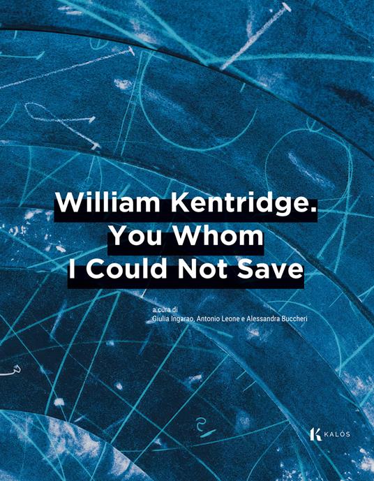 William Kentridge. You whom I could not save. Ediz. italiana e inglese - copertina