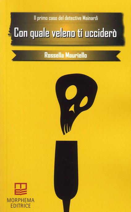 Con quale veleno ti ucciderò. Il primo caso del detective Mainardi - Rossella Mauriello - copertina