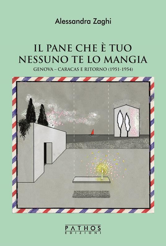 Il pane che è tuo nessuno te lo mangia. Genova-Caracas e ritorno (1951-1954) - Alessandra Zaghi - copertina