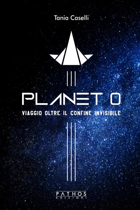 Planet 0. Viaggio oltre il confine invisibile - Tania Caselli - copertina