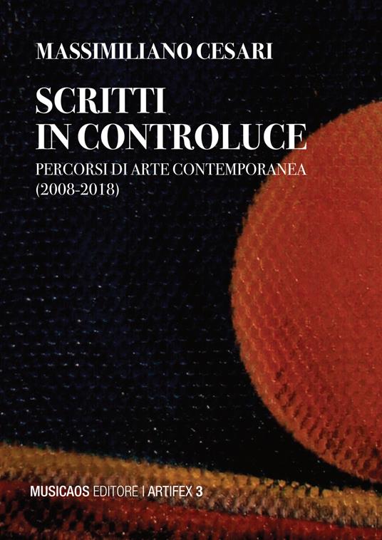 Scritti in controluce. Percorsi di arte contemporanea (2008-2018). Ediz. illustrata - Massimiliano Cesari - copertina