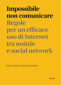 Impossibile non comunicare. Regole per un efficace uso di Internet tra notizie e social network