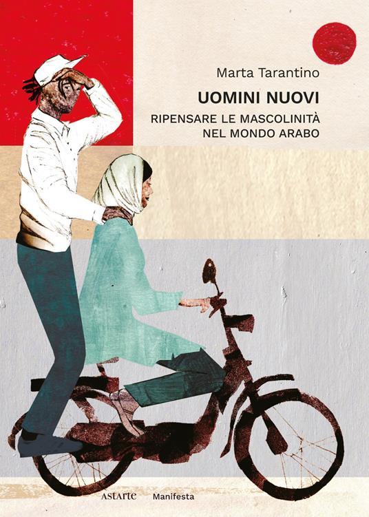 Uomini nuovi. Ripensare le mascolinità nel mondo arabo - Marta Tarantino - copertina