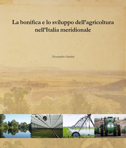 La bonifica e lo sviluppo dell'agricoltura nell'Italia meridionale - Alessandro Santini - copertina