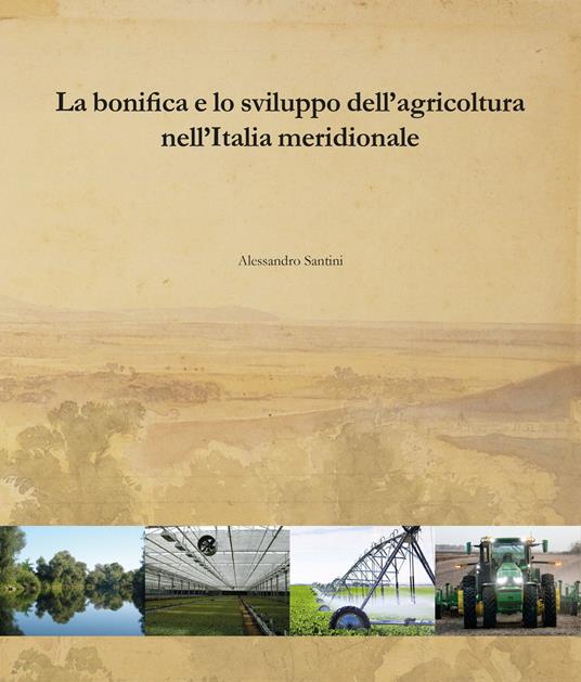 La bonifica e lo sviluppo dell'agricoltura nell'Italia meridionale - Alessandro Santini - copertina