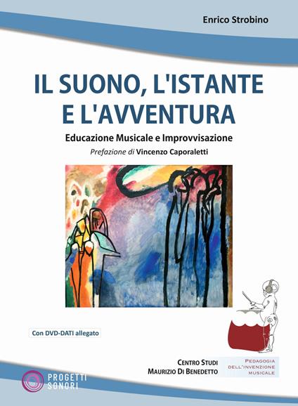 Il suono, l'istante e l'avventura. Educazione musicale e improvvisazione. Con DVD-ROM - Enrico Strobino - copertina