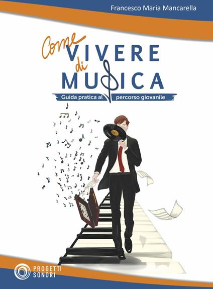 Come vivere di musica. Guida pratica al percorso giovanile - Francesco Maria Mancarella - copertina
