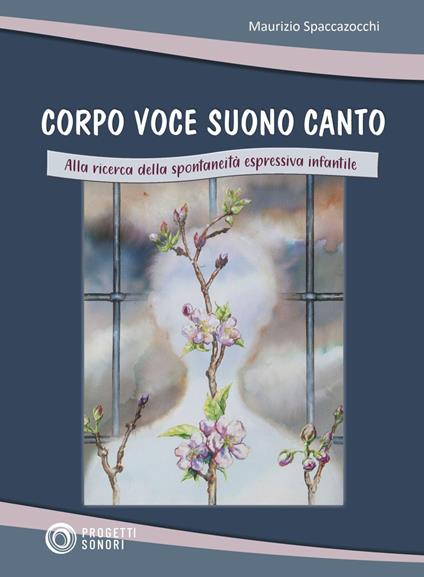 Corpo voce suono canto. Alla ricerca della spontaneità espressiva infantile - Maurizio Spaccazocchi - copertina