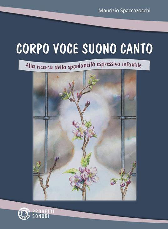 Corpo voce suono canto. Alla ricerca della spontaneità espressiva infantile - Maurizio Spaccazocchi - copertina