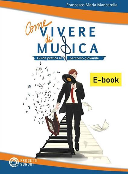 Come vivere di musica. Guida pratica al percorso giovanile - Francesco Maria Mancarella - ebook