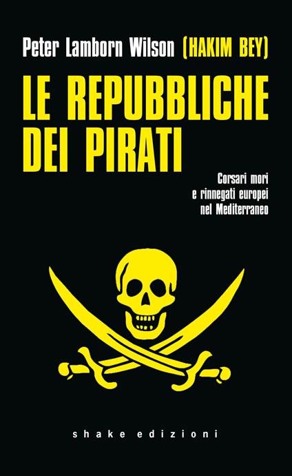 Le repubbliche dei pirati. Corsari mori e rinnegati europei nel Mediterraneo - Hakim Bey - copertina