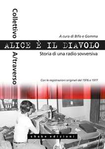 Libro Alice è il diavolo. Storia di una radio sovversiva 