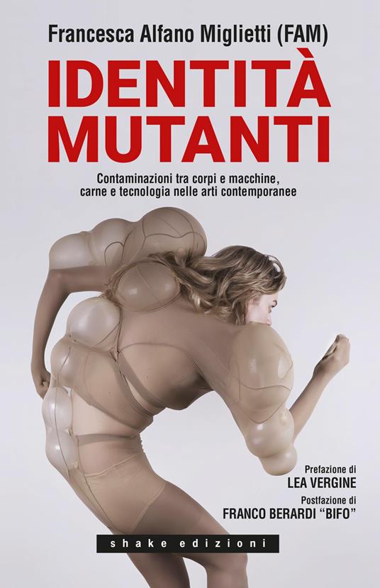 Identità mutanti. Contaminazioni tra corpi e macchine, carne e tecnologia nelle arti contemporanee - Francesca Alfano Miglietti - copertina