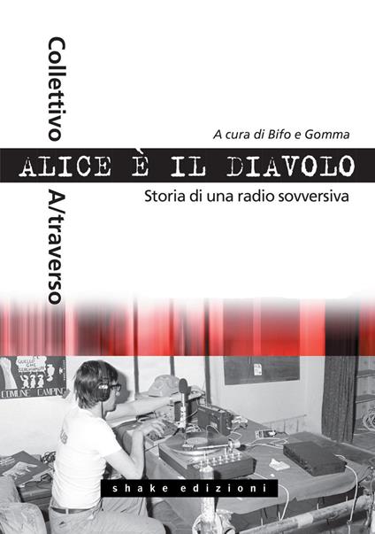 Alice è il diavolo. Storia di una radio sovversiva - Franco «Bifo» Berardi,Ermanno Gomma Guarneri - ebook
