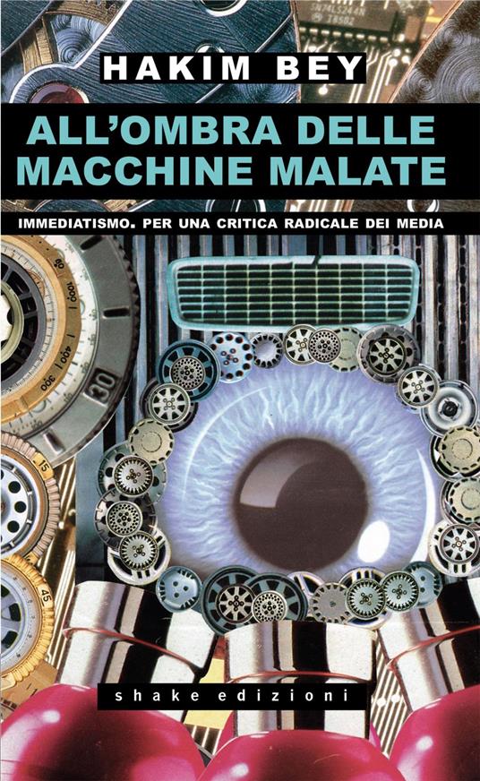 All'ombra delle macchine malate. Immediatismo. Per una critica radicale dei media - Hakim Bey,Syd Migx,Raf Valvola Scelsi - ebook